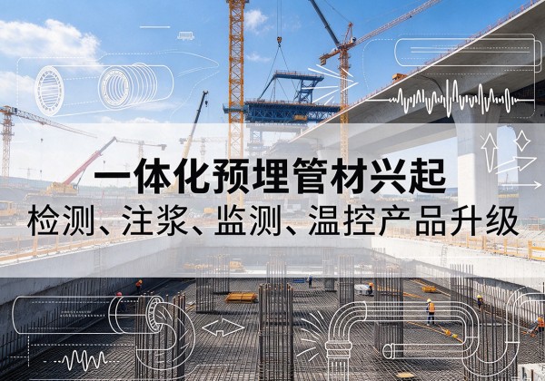 姑苏一体化管材产品兴起，声测注浆一体管、多功能预埋管应用增多